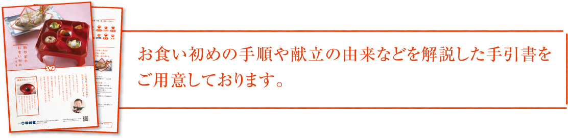 お食い初めの手順や献立の由来なを解説した手引書をご用意しております。