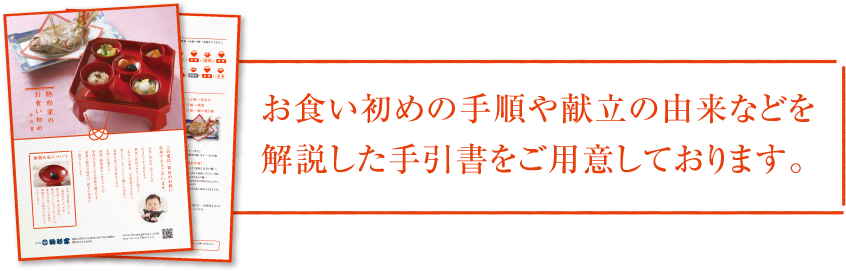 お食い初めの手順や献立の由来なを解説した手引書をご用意しております。